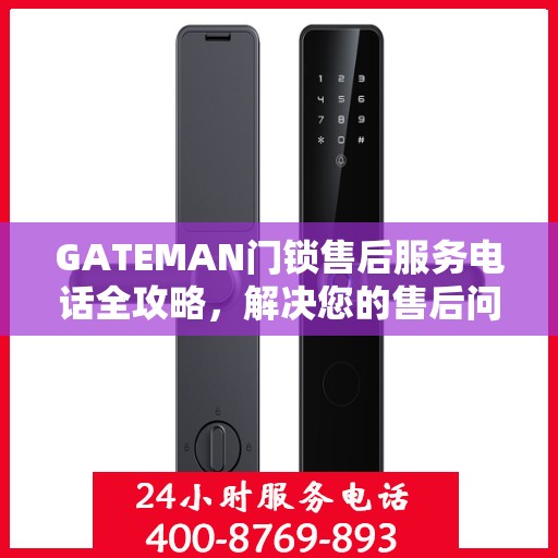 GATEMAN门锁售后服务电话全攻略，解决您的售后问题决策指南