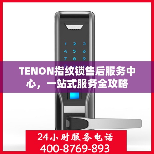 TENON指纹锁售后服务中心，一站式服务全攻略