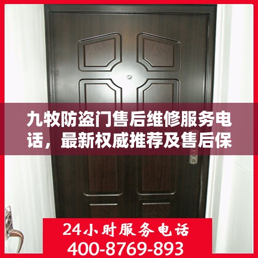 九牧防盗门售后维修服务电话，最新权威推荐及售后保障指南