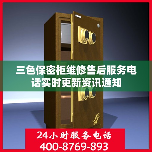 三色保密柜维修售后服务电话实时更新资讯通知