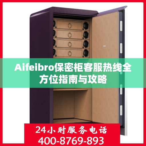 Aifeibro保密柜客服热线全方位指南与攻略