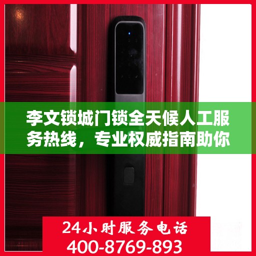 李文锁城门锁全天候人工服务热线，专业权威指南助你无忧解困