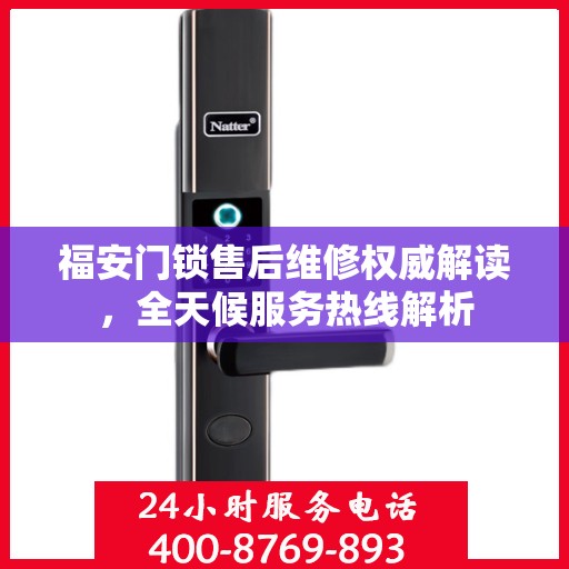 福安门锁售后维修权威解读，全天候服务热线解析