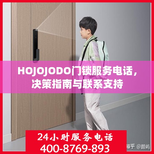 HOJOJODO门锁服务电话，决策指南与联系支持