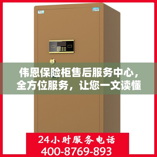 伟恩保险柜售后服务中心，全方位服务，让您一文读懂保险柜售后细节