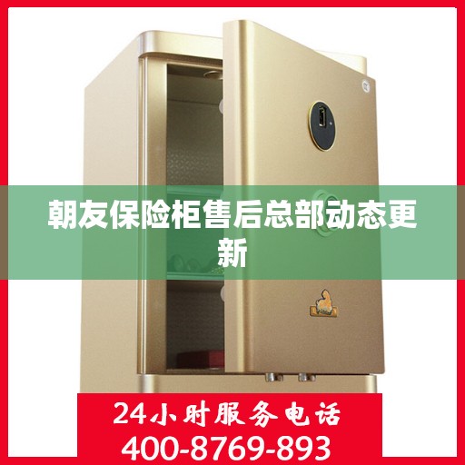 朝友保险柜售后总部动态更新
