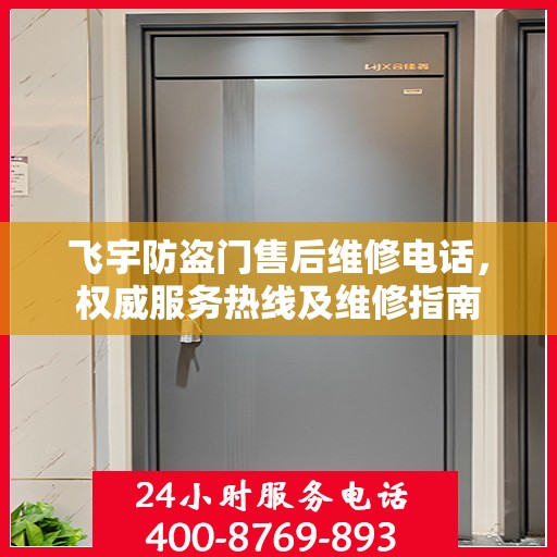 飞宇防盗门售后维修电话，权威服务热线及维修指南