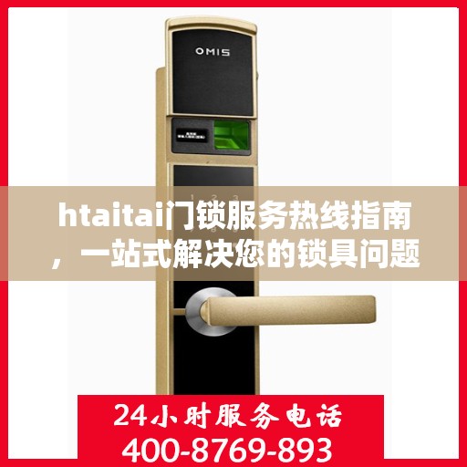 htaitai门锁服务热线指南，一站式解决您的锁具问题
