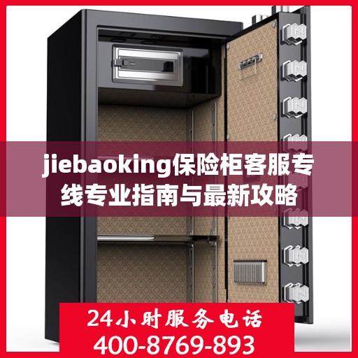 jiebaoking保险柜客服专线专业指南与最新攻略