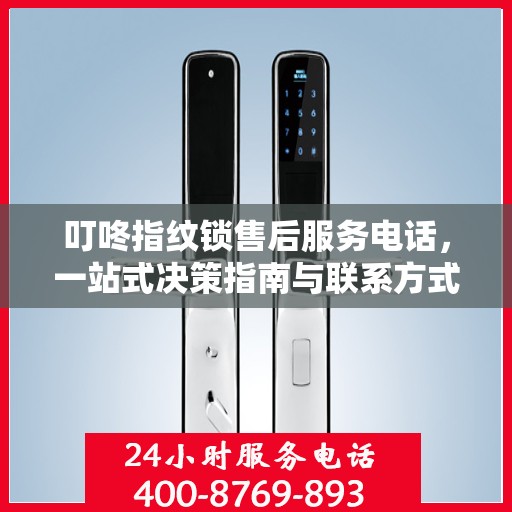 叮咚指纹锁售后服务电话，一站式决策指南与联系方式大全