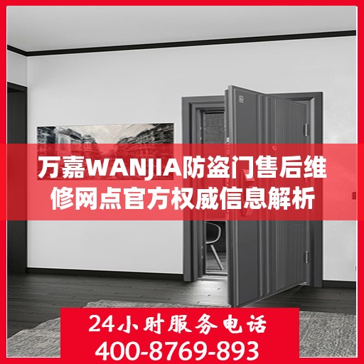 万嘉WANJIA防盗门售后维修网点官方权威信息解析