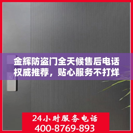 金辉防盗门全天候售后电话权威推荐，贴心服务不打烊