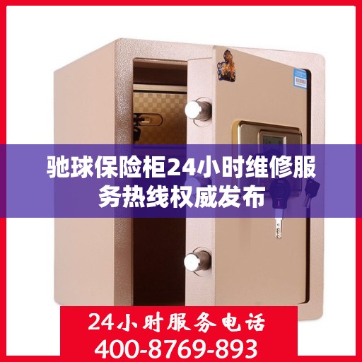 驰球保险柜24小时维修服务热线权威发布