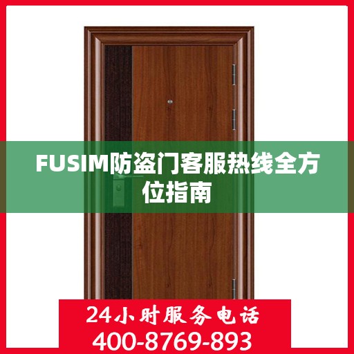 FUSIM防盗门客服热线全方位指南