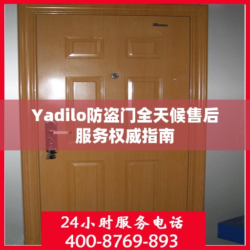 Yadilo防盗门全天候售后服务权威指南