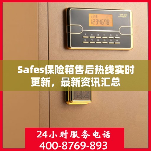 Safes保险箱售后热线实时更新，最新资讯汇总