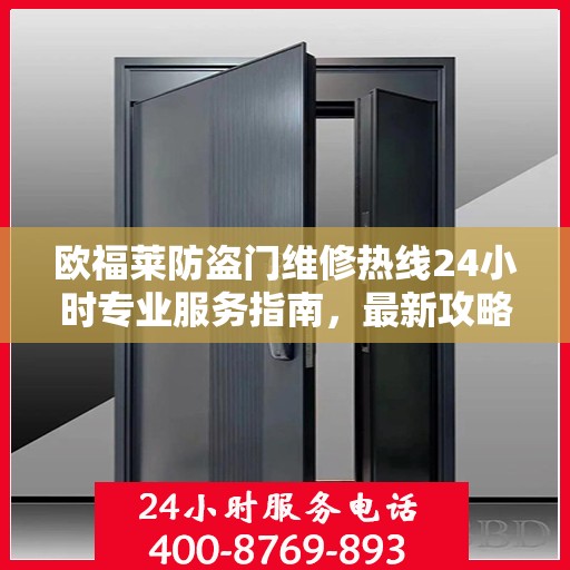 欧福莱防盗门维修热线24小时专业服务指南，最新攻略与电话速查