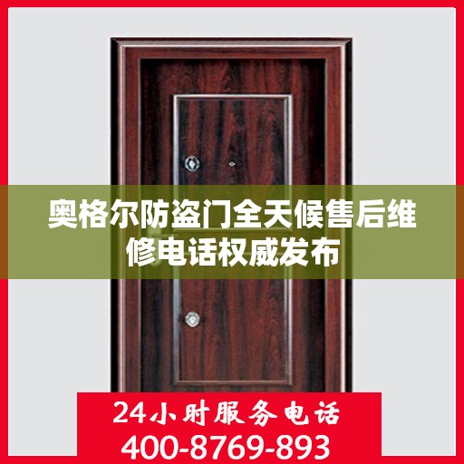 奥格尔防盗门全天候售后维修电话权威发布