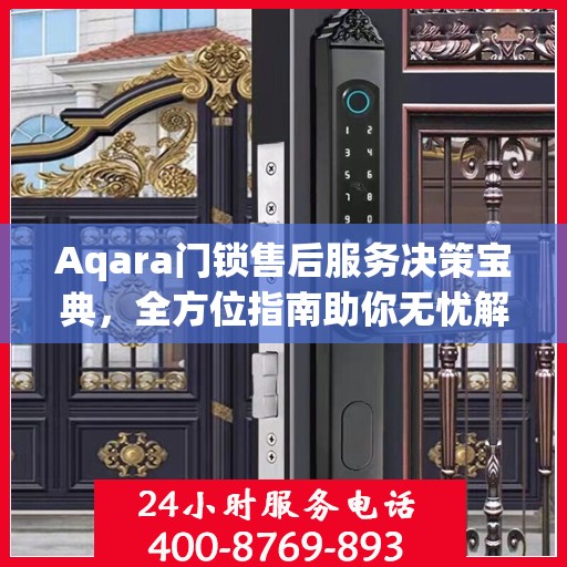 Aqara门锁售后服务决策宝典，全方位指南助你无忧解决售后问题