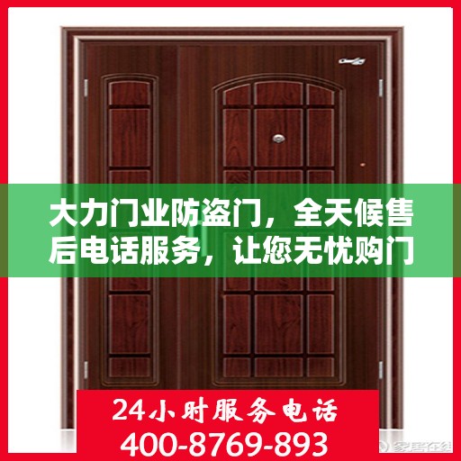 大力门业防盗门，全天候售后电话服务，让您无忧购门！