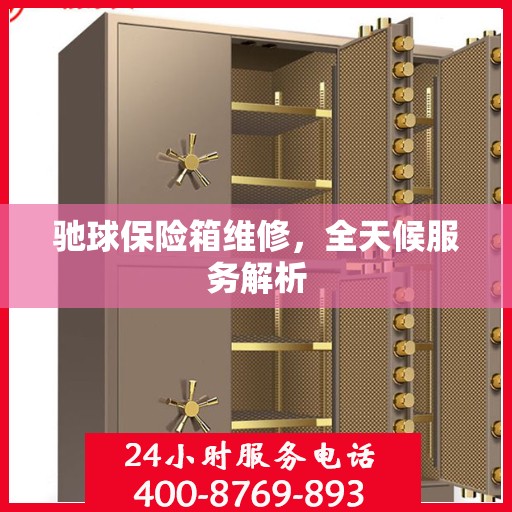 驰球保险箱维修，全天候服务解析