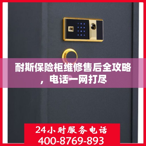 耐斯保险柜维修售后全攻略，电话一网打尽