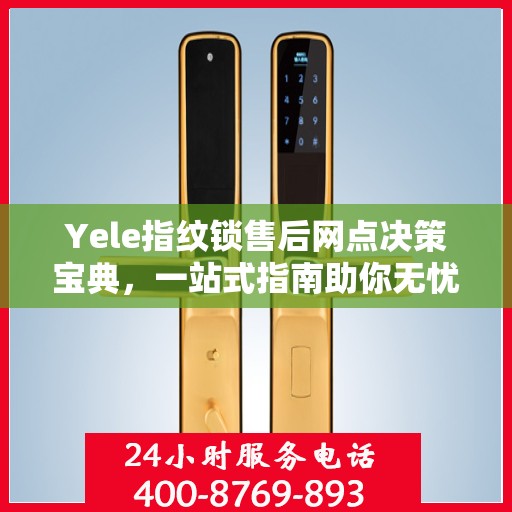 Yele指纹锁售后网点决策宝典，一站式指南助你无忧选购！