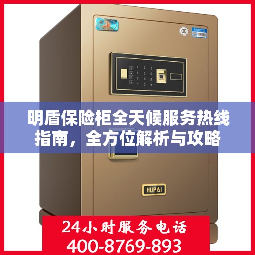 明盾保险柜全天候服务热线指南，全方位解析与攻略