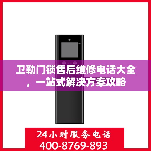 卫勒门锁售后维修电话大全，一站式解决方案攻略