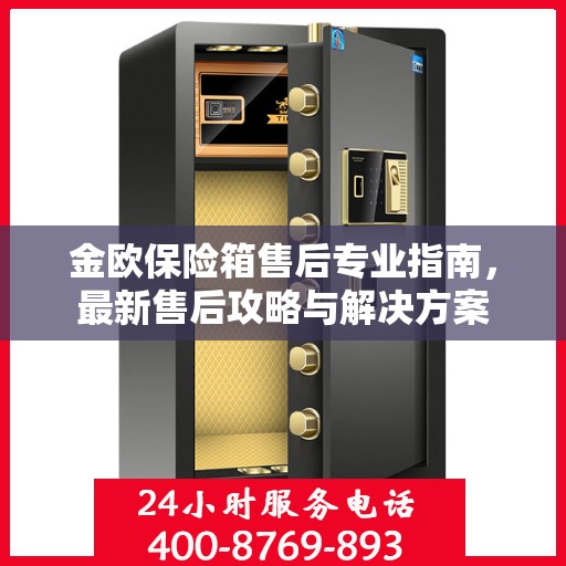 金欧保险箱售后专业指南，最新售后攻略与解决方案