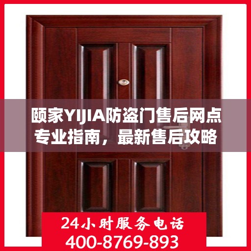 颐家YIJIA防盗门售后网点专业指南，最新售后攻略