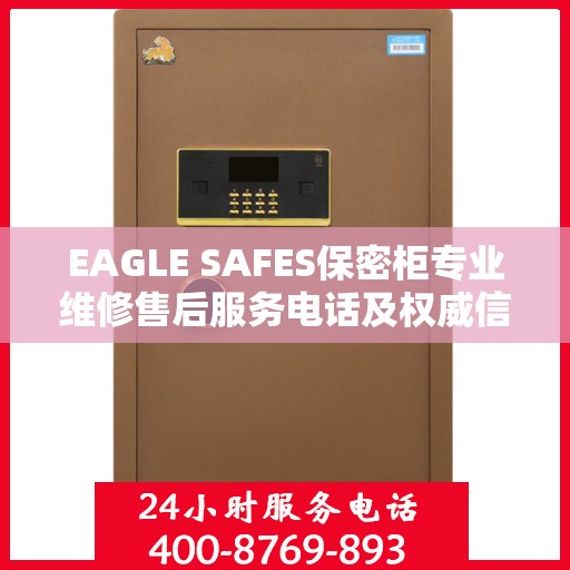 EAGLE SAFES保密柜专业维修售后服务电话及权威信息指南