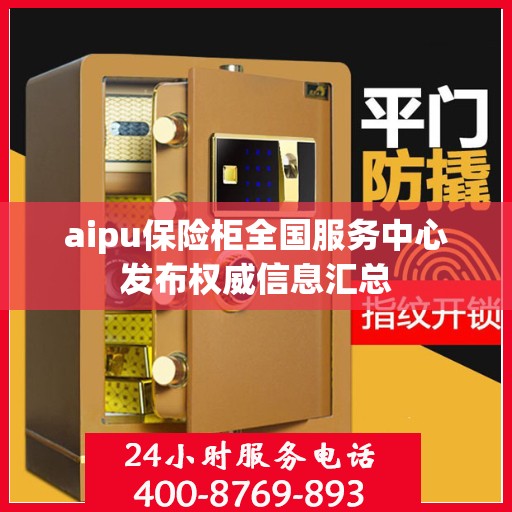 aipu保险柜全国服务中心发布权威信息汇总