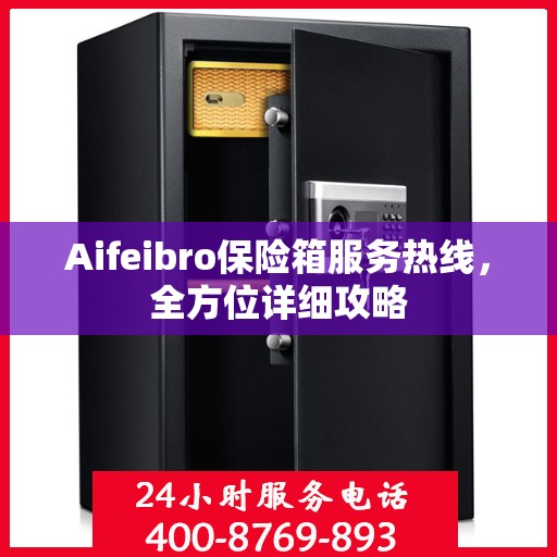 Aifeibro保险箱服务热线，全方位详细攻略