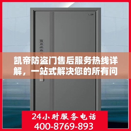 凯帝防盗门售后服务热线详解，一站式解决您的所有问题