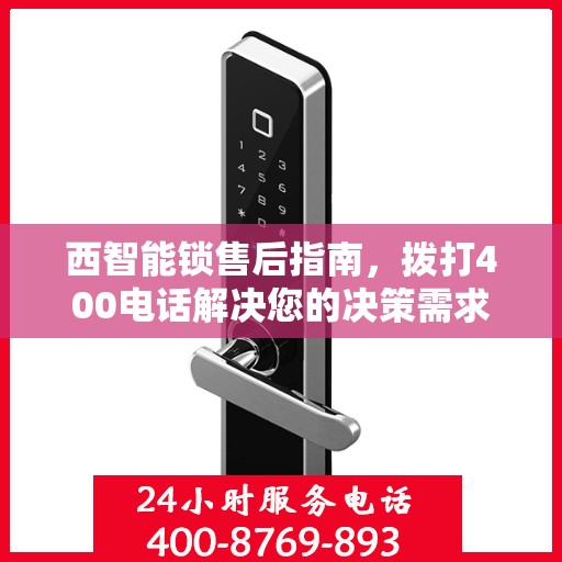 西智能锁售后指南，拨打400电话解决您的决策需求