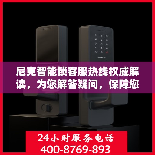 尼克智能锁客服热线权威解读，为您解答疑问，保障您的安全锁体验