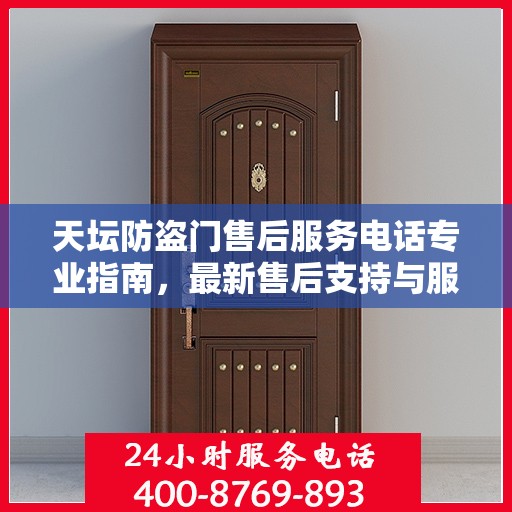 天坛防盗门售后服务电话专业指南，最新售后支持与服务攻略