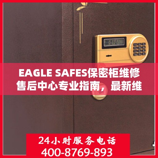 EAGLE SAFES保密柜维修售后中心专业指南，最新维修攻略与售后保障解析