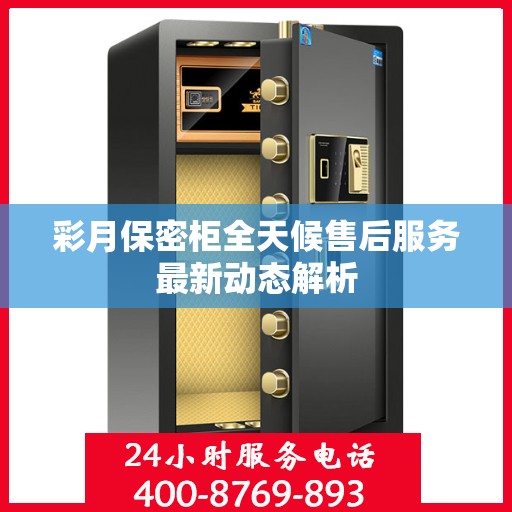 彩月保密柜全天候售后服务最新动态解析