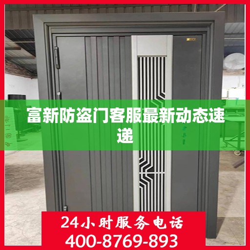 富新防盗门客服最新动态速递