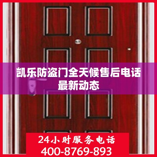 凯乐防盗门全天候售后电话最新动态