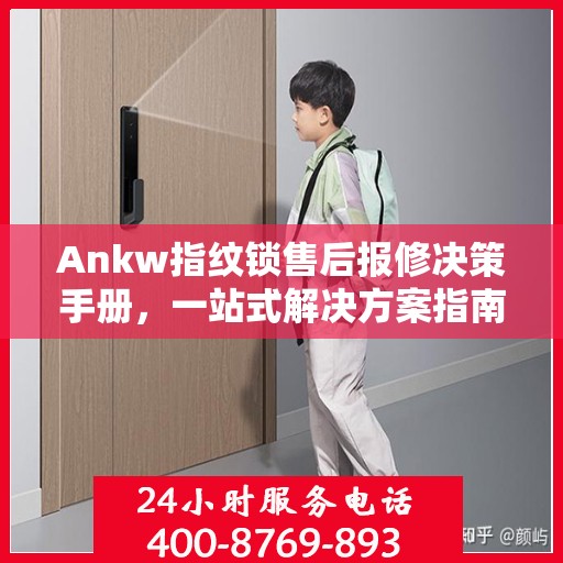 Ankw指纹锁售后报修决策手册，一站式解决方案指南