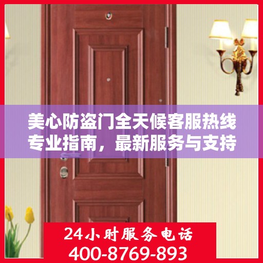 美心防盗门全天候客服热线专业指南，最新服务与支持攻略