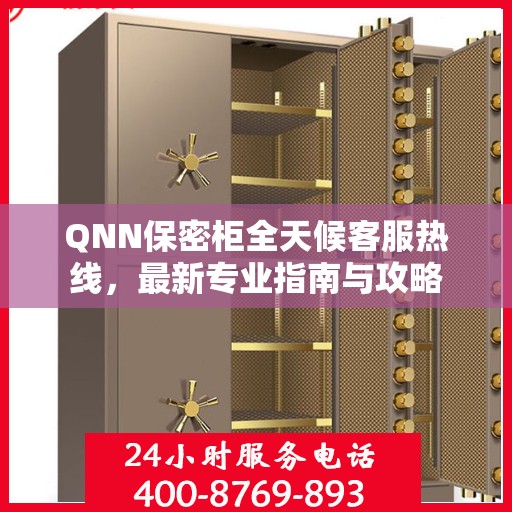 QNN保密柜全天候客服热线，最新专业指南与攻略