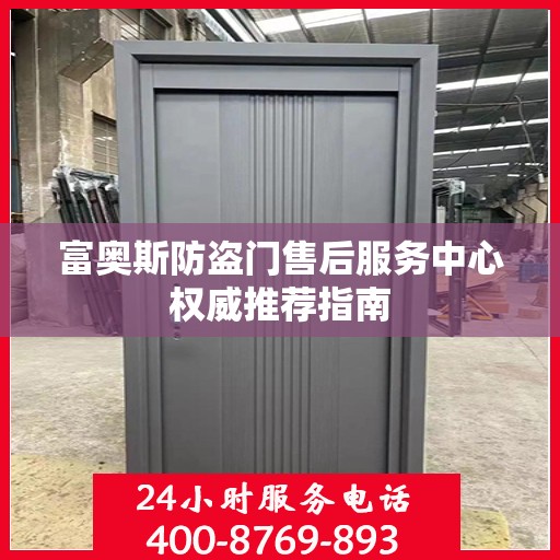 富奥斯防盗门售后服务中心权威推荐指南