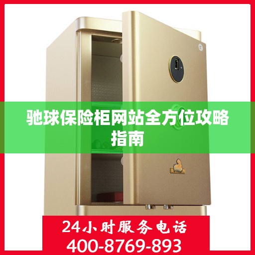 驰球保险柜网站全方位攻略指南