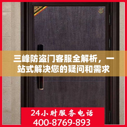 三峰防盗门客服全解析，一站式解决您的疑问和需求