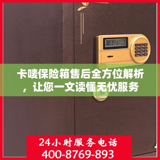 卡唛保险箱售后全方位解析，让您一文读懂无忧服务