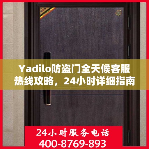 Yadilo防盗门全天候客服热线攻略，24小时详细指南